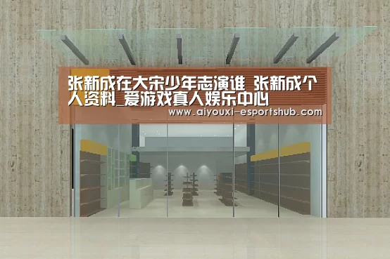 张新成在大宋少年志演谁 张新成个人资料_爱游戏真人娱乐中心(图2) 爱游戏在线娱乐